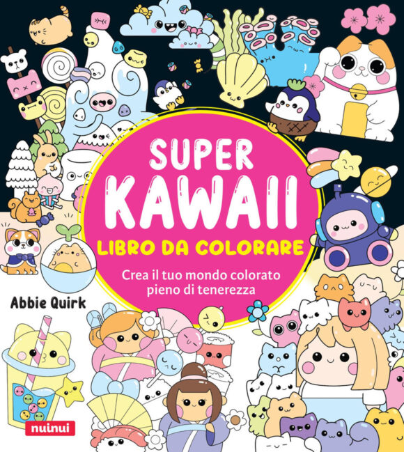 super kawaii. libro da colorare. crea il tuo mondo colorato pieno di tenerezza