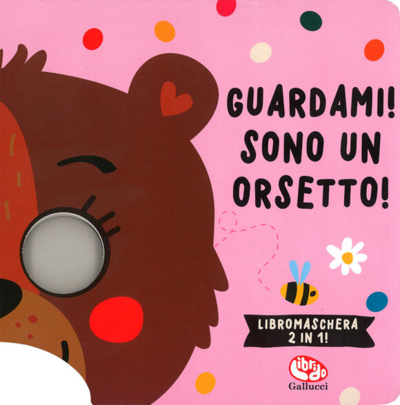 guardami! sono un orsetto! libri maschera. ediz. a colori